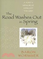 The Road Washes Out in Spring: A Poet's Memoir of Living Off the Grid