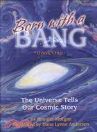 Born With a Bang ─ The Universe Tells Our Cosmic Story : Book 1