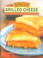 Great Grilled Cheese ─ 50 Innovative Recipes for Stovetop, Grill and Sandwich Maker