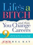 Life's a Bitch And Then You Change Careers: 9 Steps to Get You Out of Your Funk & on to Your Future
