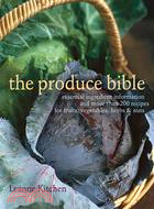 The Produce Bible ─ Essential Ingredient Information and More Than 200 Recipes for Fruits, Vegetables, Herbs & Nuts