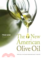 The New American Olive Oil: Profiles of Artisan Producers and 75 Recipes