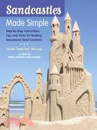 Sandcastles Made Simple ─ Step-by-Step Instructions, Tips, and Tricks for Building Sensational Sand Creations