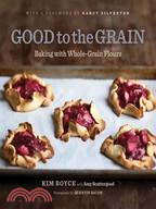 Good to the grain :baking with whole-grain flours /