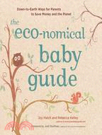 The Eco-nomical Baby Guide: Down-to-Earth Ways for Parents to Save Money and the Planet