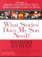 What Stories Does My Son Need?: A Guide to Books and Movies That Build Character in Boys