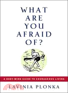 What Are You Afraid Of? ─ A Body/Mind Guide To Courageous Living