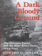 A Dark and Bloody Ground: The Hurtgen Forest and the Roer River Dams, 1941-1945