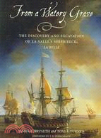 From A Watery Grave: The Discovery And Excavation Of La Salle's Shipwreck, La Belle