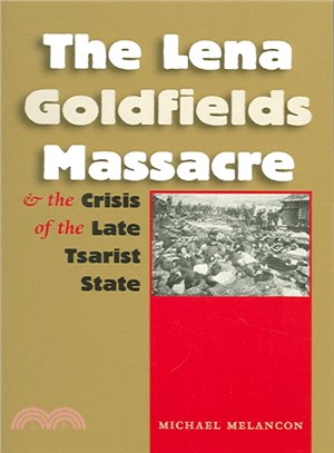 The Lena Goldfields Massacre And the Crisis of the Late Tsarist State