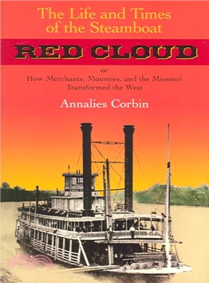 The Life And Times of the Steamboat Red Cloud ― Or How Merchants, Mounties, And the Missouri Transformed the West