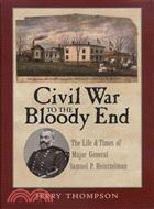 Civil War to the Bloody End ─ The Life & Times of Major General Samuel P. Heintzelman