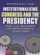 Institutionalizing Congress And the Presidency — The U.s. Bureau of Efficiency, 1916-1933