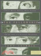 The Fellowship: Gilbert, Bacon, Harvey, Wren, Newton, and the Story of a Scientific Revolution