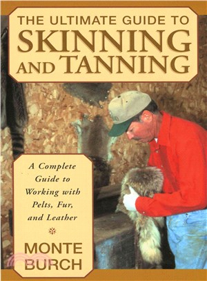 The Ultimate Guide to Skinning and Tanning ─ A Complete Guide to Working With Pelts, Fur, and Leather