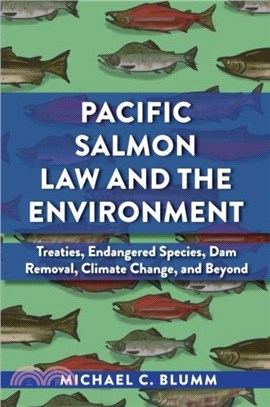 Pacific Salmon Law and the Environment：Treaties, Endangered Species, Dam Removal, Climate Change, and Beyond