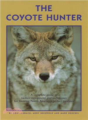 The Coyote Hunter ― A Complete Guide to Tactics, Equipment, and Techniques for Hunting North America's Perfect Predator