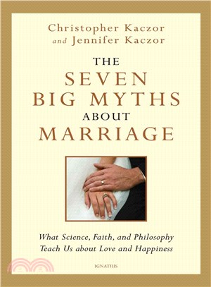 The Seven Big Myths About Marriage ― What Science, Faith and Philosophy Teach Us About Love and Happiness