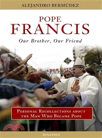 Pope Francis - Our Brother, Our Friend ― Personal Recollections About the Man Who Became Pope