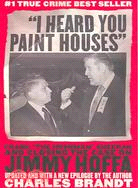 I Heard You Paint Houses: Frank "the Irishman" Sheerran and The Inside Story Of The Mafia, The Teamsters And the Last Ride Of Jimmy Hoffa