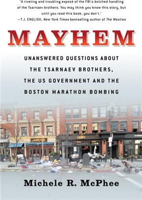 Mayhem：Unanswered Questions about the Tsarnaev Brothers, the US government and the Boston Marathon Bombing