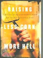 Raising Less Corn, More Hell: The Case For The Independent Farm And Against Industrial Food