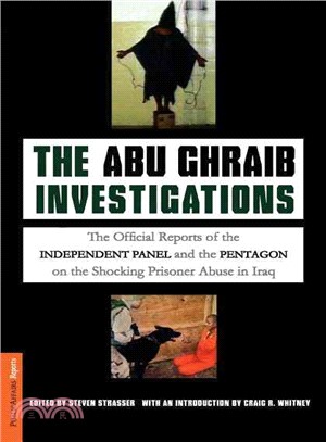 The Abu Ghraib Investigations ─ The Official Reports of the Independent Panel and Pentagon on the Shocking Prisoner Abuse in Iraq