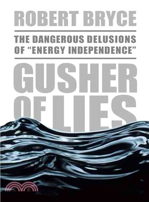 Gusher of Lies: The Dangerous Delusions of "Energy Independence"