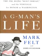 A G-man's Life: The FBI, Being "Deep Throat," and the Struggle for Honor in Washington