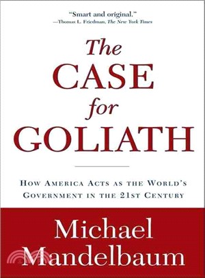 The Case for Goliath ─ How America Acts As the World's Government in the Twenty-first Century