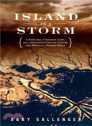 Island in a Storm: A Rising Sea, a Vanishing Coast, and a Nineteenth-century Disater That Warns of a Warmer World
