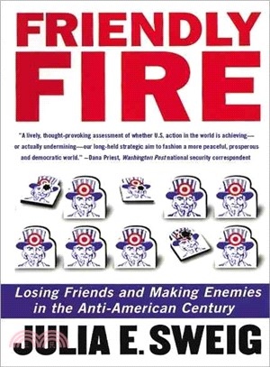 Friendly Fire: Losing Friends and Making Enemies in the Anti-American Century