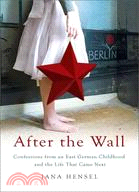 After the Wall ─ Confessions from an East German Childhood and the Life That Came Next