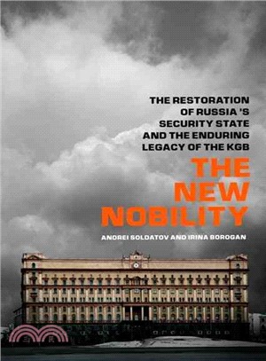 The New Nobility: The Restoration of Russia's Security State and the Enduring Legacy of the KGB