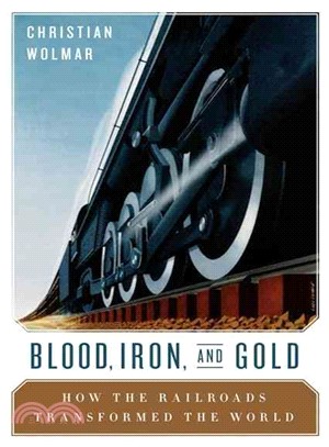 Blood, Iron, & Gold: How the Railways Transformed the World