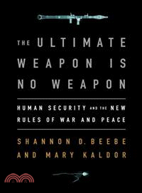 The Ultimate Weapon Is No Weapon: Human Security and the New Rules of War and Peace