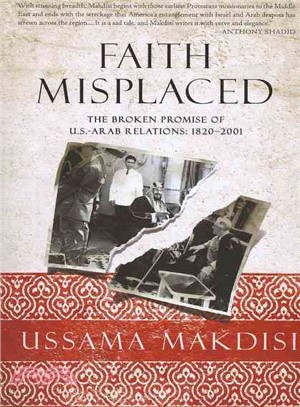 Faith Misplaced ─ The Broken Promise of U.S.-Arab Relations: 1820-2001