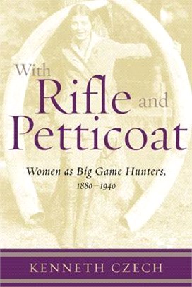 With Rifle and Petticoat ─ Women As Big Game Hunters, 1880-1940