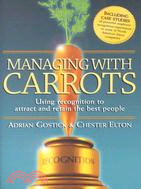 Managing With Carrots: Using Recognition to Attract and Retain the Best People