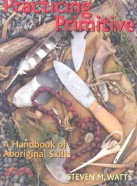 Practicing Primitive ─ A Handbook Of Aboriginal Skills