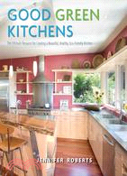 Good Green Kitchens ─ The Ultimate Resource For Creating a Beautiful, Healthy, Eco-Friendly Kitchen