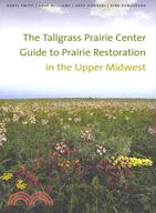 The Tallgrass Prairie Center Guide to Prairie Restoration in the Upper Midwest