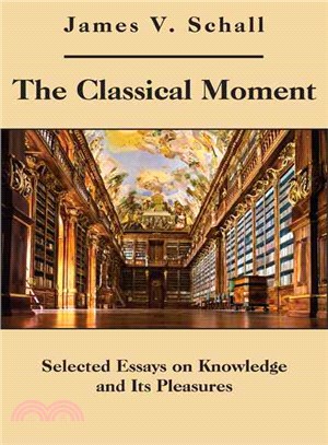 The Classical Moment ─ Selected Essays on Knowledge and Its Pleasures