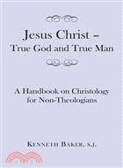 Jesus Christ - True God and True Man—A Handbook on Christology for Non-theologians