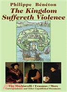 The Kingdom Suffereth Violence ─ The Machiavelli / Erasmus / More Correspondence and Other Unpublished Documents