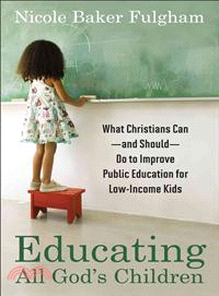 Educating All God's Children ─ What Christians Can--and Should--Do to Improve Public Education for Low-Income Kids