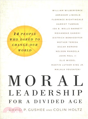 Moral Leadership for a Divided Age ― Fourteen People Who Dared to Change Our World