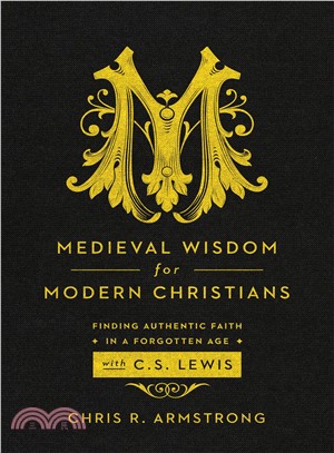 Medieval Wisdom for Modern Christians ─ Finding Authentic Faith in a Forgotten Age With C. S. Lewis