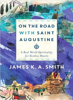 On the Road With Saint Augustine ― A Real-world Spirituality for Restless Hearts