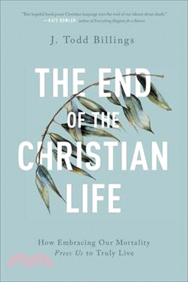 The End of the Christian Life ― How Embracing Our Mortality Frees Us to Truly Live